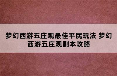 梦幻西游五庄观最佳平民玩法 梦幻西游五庄观副本攻略